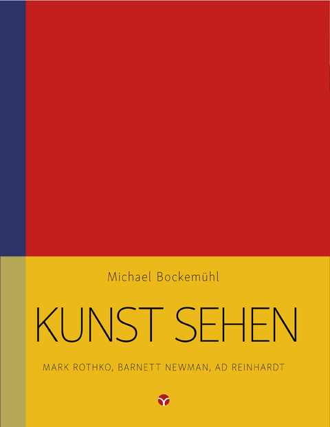 Kunst sehen - Mark Rothko, Barnett Newman, Ad Reinhardt - Michael Bockemühl