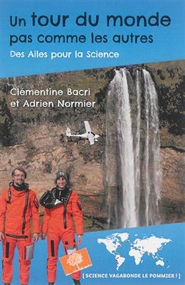 Un tour du monde pas comme les autres : des ailes pour la science - Clémentine Bacri, Adrien Normier