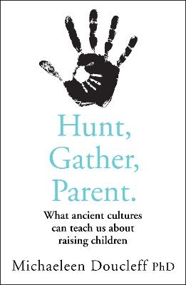 Hunt, Gather, Parent - Michaeleen Doucleff