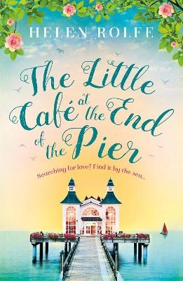 The Little Café at the End of the Pier - Helen Rolfe