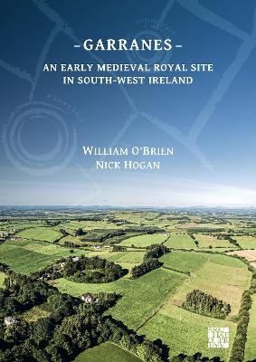 Garranes: An Early Medieval Royal Site in South-West Ireland - William O'Brien, Nick Hogan