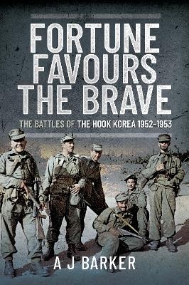 Fortune Favours the Brave: The Battles of the Hook Korea,1952-1953 - A J Barker