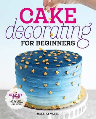 Cake Decorating for Beginners - Rose Atwater