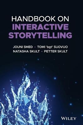 Handbook on Interactive Storytelling - Jouni Smed, Tomi 'bgt' Suovuo, Natasha Skult, Petter Skult