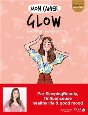 Mon cahier glow : la beauté intérieure qui rayonne à l'extérieur ! - Marie Tuffery