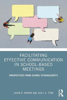 Facilitating Effective Communication in School-Based Meetings - Jason R. Parkin, Ashli D. Tyre