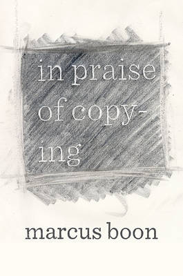 In Praise of Copying -  Marcus Boon