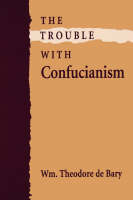 Trouble with Confucianism -  de Bary Wm. Theodore de Bary