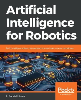 Artificial Intelligence for Robotics - Francis X. Govers