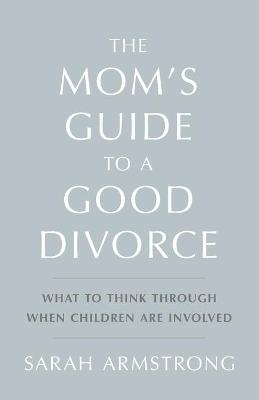 The Mom's Guide to a Good Divorce - Sarah Armstrong