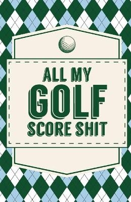 All My Golf Score Shit - Trent Placate