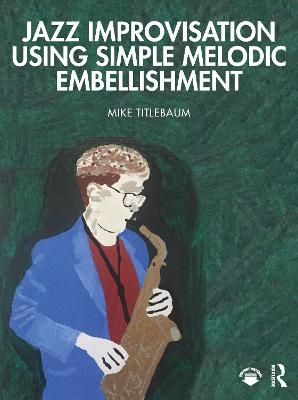 Jazz Improvisation Using Simple Melodic Embellishment - Mike Titlebaum