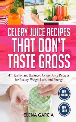 Celery Juice Recipes That Don't Taste Gross - Elena Garcia