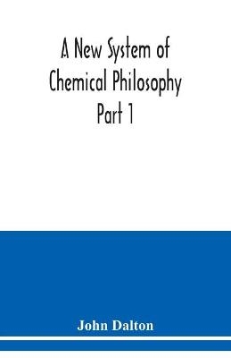 A New System of Chemical Philosophy Part 1 - John Dalton