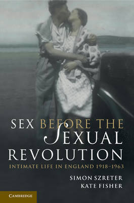 Sex Before the Sexual Revolution -  Kate Fisher,  Simon Szreter