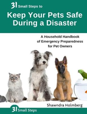 31 Small Steps to Keep Your Pets Safe During a Disaster - Shawndra Holmberg