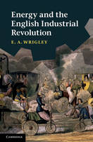 Energy and the English Industrial Revolution -  E. A. Wrigley