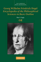 Georg Wilhelm Friedrich Hegel: Encyclopedia of the Philosophical Sciences in Basic Outline, Part 1, Science of Logic -  Georg Wilhelm Fredrich Hegel