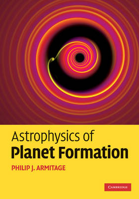 Astrophysics of Planet Formation -  Philip J. Armitage