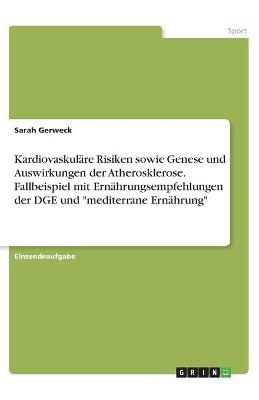 KardiovaskulÃ¤re Risiken sowie Genese und Auswirkungen der Atherosklerose. Fallbeispiel mit ErnÃ¤hrungsempfehlungen der DGE und "mediterrane ErnÃ¤hrung" - Sarah Gerweck