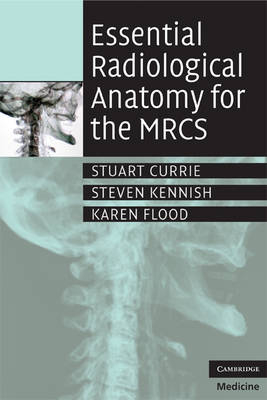 Essential Radiological Anatomy for the MRCS -  Stuart Currie,  Karen Flood,  Steven Kennish