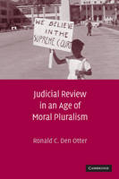 Judicial Review in an Age of Moral Pluralism -  Ronald C. Den Otter