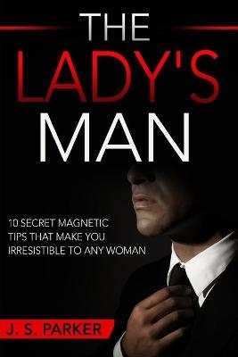 Dating Advice For Men - The Lady's Man - J S Parker