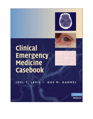 Clinical Emergency Medicine Casebook -  Gus M. Garmel,  Joel T. Levis