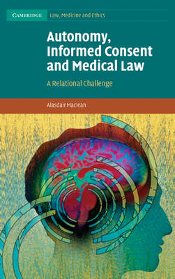 Autonomy, Informed Consent and Medical Law -  Alasdair Maclean