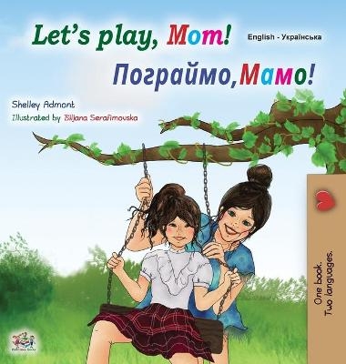 Let's play, Mom! (English Ukrainian Bilingual Children's Book) - Shelley Admont, KidKiddos Books