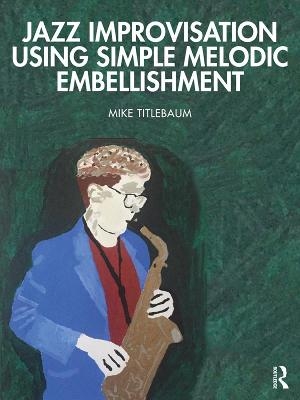 Jazz Improvisation Using Simple Melodic Embellishment - Michael Titlebaum