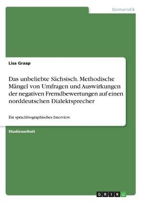 Das unbeliebte Sächsisch. Methodische Mängel von Umfragen und Auswirkungen der negativen Fremdbewertungen auf einen norddeutschen Dialektsprecher - Lisa Graap