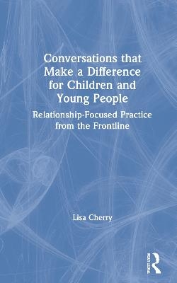 Conversations that Make a Difference for Children and Young People - Lisa Cherry