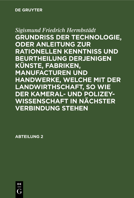 Sigismund Friedrich Hermbstädt: Grundriss der Technologie, oder Anleitung... / Sigismund Friedrich Hermbstädt: Grundriss der Technologie, oder Anleitung.... Abteilung 2 - Sigismund Friedrich Hermbstädt