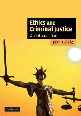 Ethics and Criminal Justice -  John Kleinig