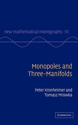 Monopoles and Three-Manifolds -  Peter Kronheimer,  Tomasz Mrowka