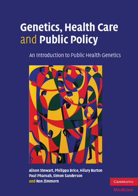 Genetics, Health Care and Public Policy -  Philippa Brice,  Hilary Burton,  Paul Pharoah,  Simon Sanderson,  Alison Stewart,  Ron Zimmern