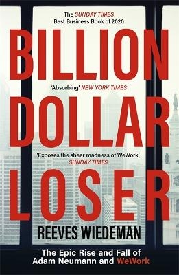 Billion Dollar Loser: The Epic Rise and Fall of WeWork - Reeves Wiedeman