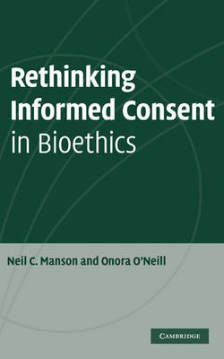 Rethinking Informed Consent in Bioethics -  Neil C. Manson,  Onora O'Neill