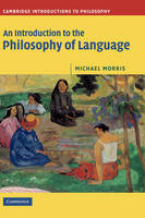 Introduction to the Philosophy of Language -  Michael Morris