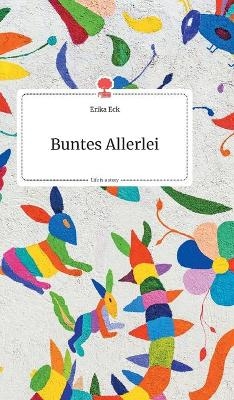 Buntes Allerlei. Life is a Story - story.one - Erika Eck