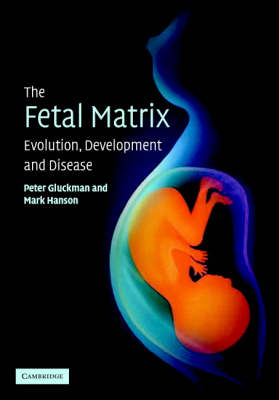 Fetal Matrix: Evolution, Development and Disease -  Peter Gluckman,  Mark Hanson