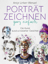 Porträtzeichnen ganz einfach. Die Kunst ausdrucksstarker Gesichter - Antje Linker-Wenzel