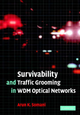 Survivability and Traffic Grooming in WDM Optical Networks -  Arun Somani