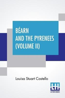 B�arn And The Pyrenees (Volume II) - Louisa Stuart Costello