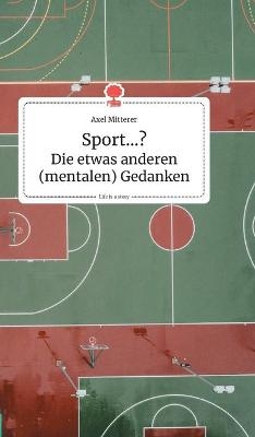 Sport...? Die etwas anderen (mentalen) Gedanken. Life is a Story - story.one - Axel Mitterer