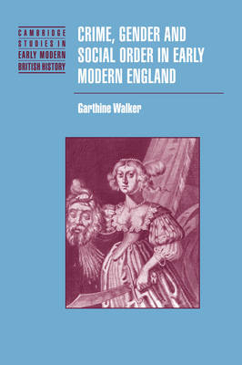 Crime, Gender and Social Order in Early Modern England -  Garthine Walker