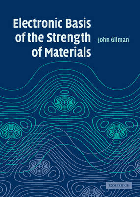 Electronic Basis of the Strength of Materials -  John J. Gilman