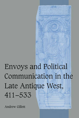 Envoys and Political Communication in the Late Antique West, 411-533 -  Andrew Gillett