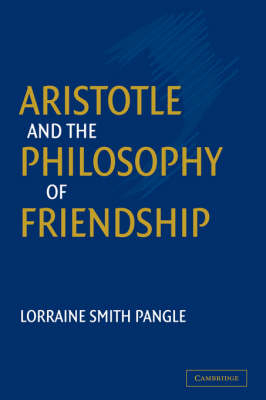 Aristotle and the Philosophy of Friendship -  Lorraine Smith Pangle